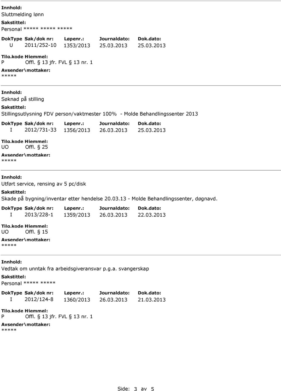 25 tført service, rensing av 5 pc/disk Skade på bygning/inventar etter hendelse 20.03.