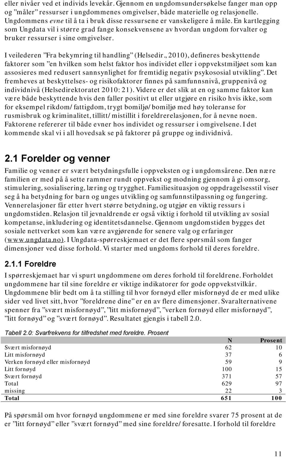 En kartlegging som Ungdata vil i større grad fange konsekvensene av hvordan ungdom forvalter og bruker ressurser i sine omgivelser. I veilederen Fra bekymring til handling (Helsedir.