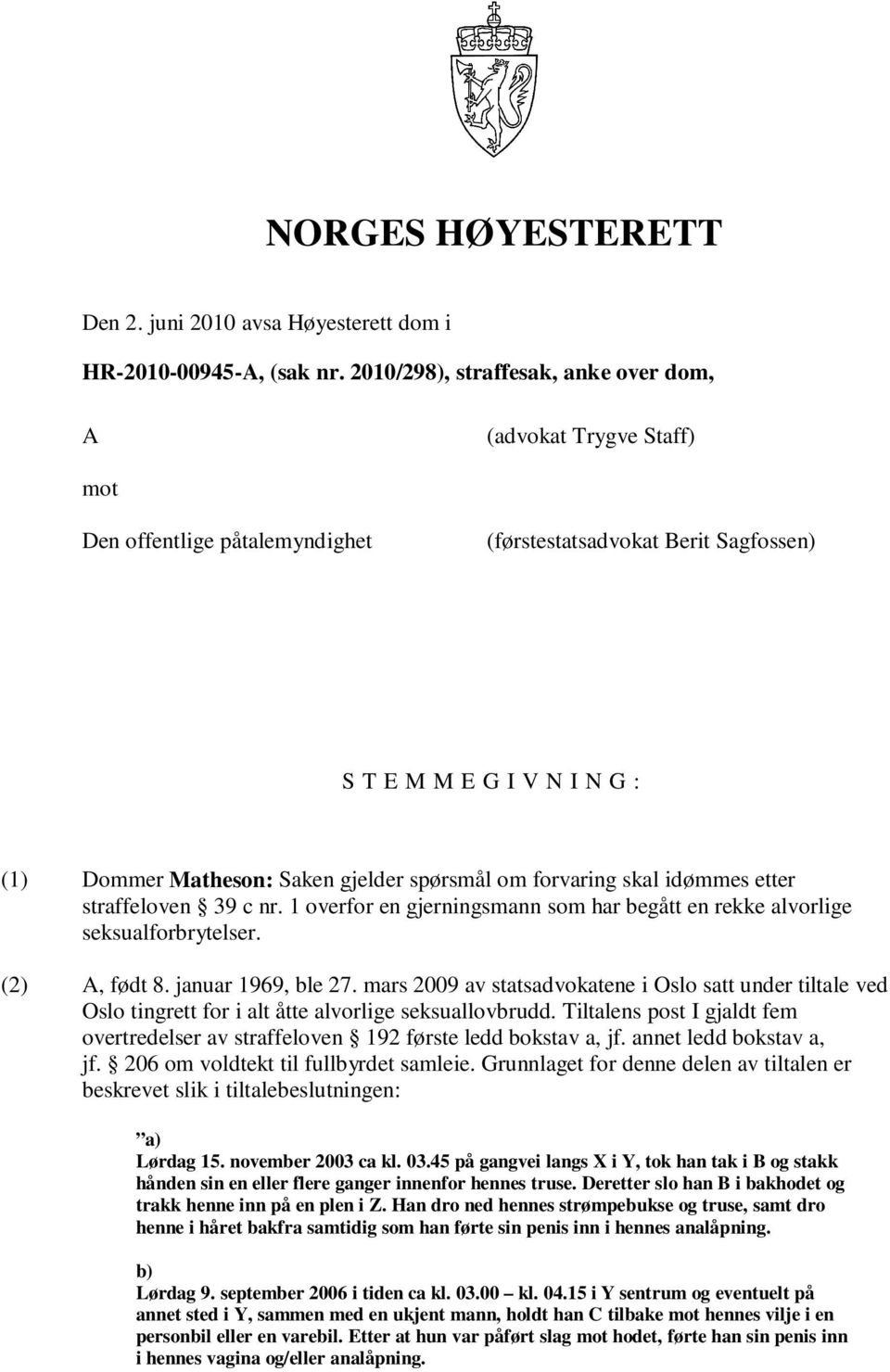 spørsmål om forvaring skal idømmes etter straffeloven 39 c nr. 1 overfor en gjerningsmann som har begått en rekke alvorlige seksualforbrytelser. (2) A, født 8. januar 1969, ble 27.