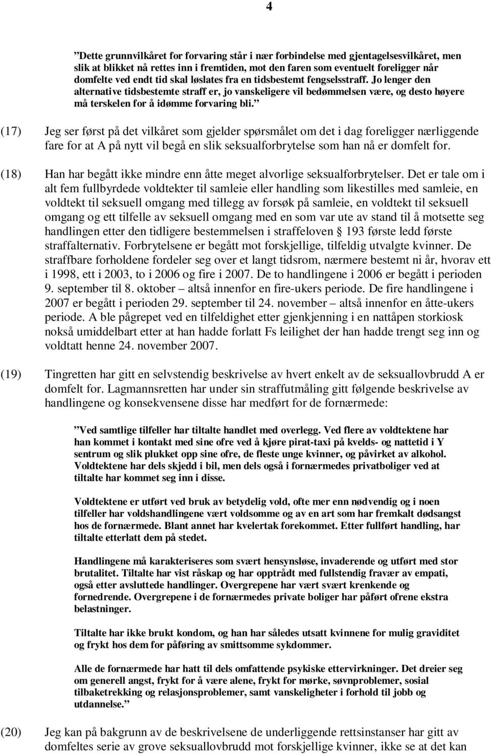 (17) Jeg ser først på det vilkåret som gjelder spørsmålet om det i dag foreligger nærliggende fare for at A på nytt vil begå en slik seksualforbrytelse som han nå er domfelt for.