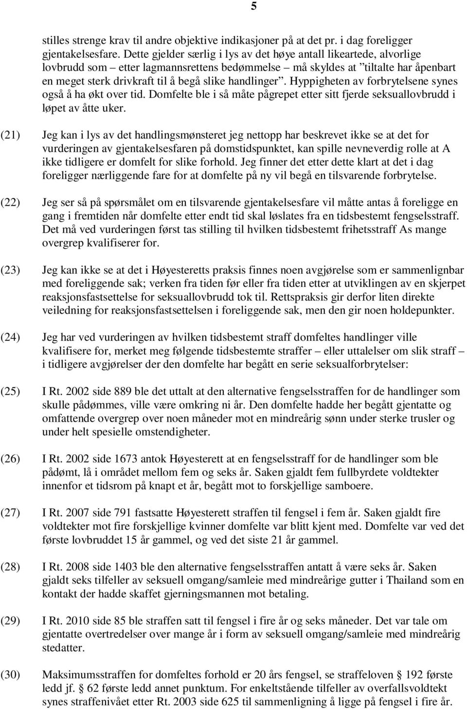 handlinger. Hyppigheten av forbrytelsene synes også å ha økt over tid. Domfelte ble i så måte pågrepet etter sitt fjerde seksuallovbrudd i løpet av åtte uker.