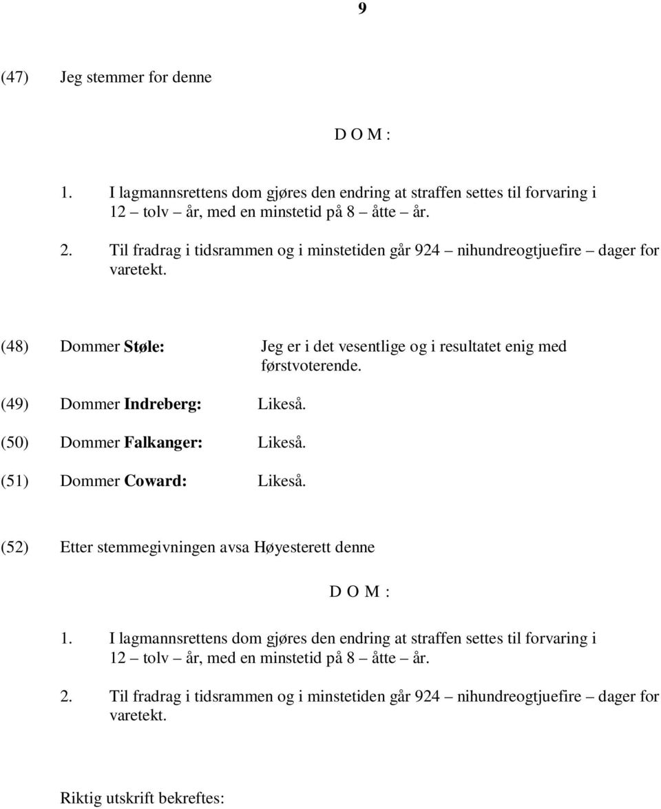 (49) Dommer Indreberg: Likeså. (50) Dommer Falkanger: Likeså. (51) Dommer Coward: Likeså. (52) Etter stemmegivningen avsa Høyesterett denne D O M : 1.