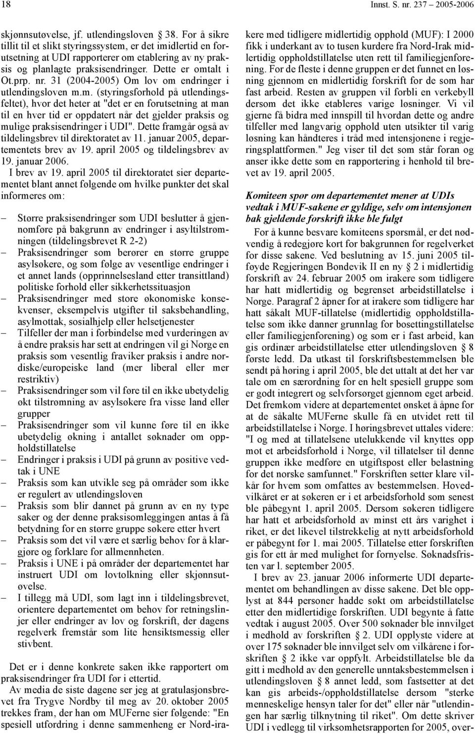 31 (2004-2005) Om lov om endringer i utlendingsloven m.m. (styringsforhold på utlendingsfeltet), hvor det heter at "det er en forutsetning at man til en hver tid er oppdatert når det gjelder praksis og mulige praksisendringer i UDI".