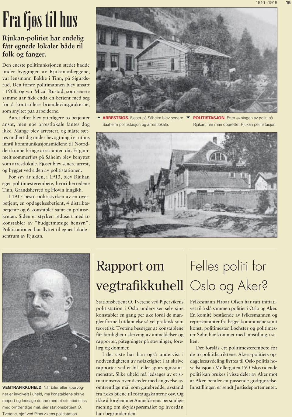 I 1917 b pliiy v vbj, plbj, 4 iibj 6 bl pliiæ. Si y u bl v buæi hy. Pliii h fly il ll i u v Rju. ARRESTFJØS. Fjø på Såhi blv Shi pliij ll. POLITISTASJON. E øi v plii på Rju, h pp Rju pliij.