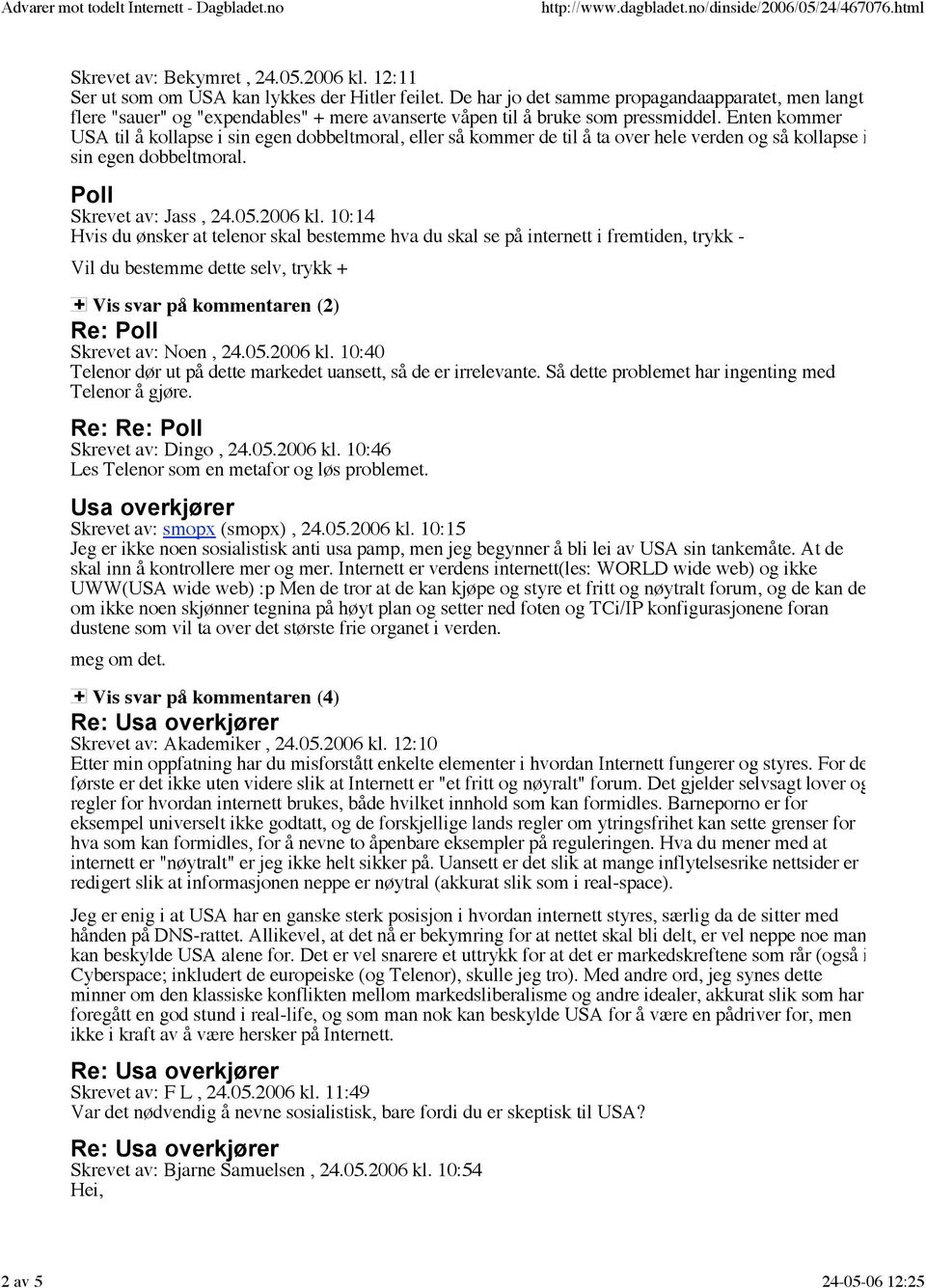 Enten kommer USA til å kollapse i sin egen dobbeltmoral, eller så kommer de til å ta over hele verden og så kollapse i sin egen dobbeltmoral. Poll Skrevet av: Jass, 24.05.2006 kl.