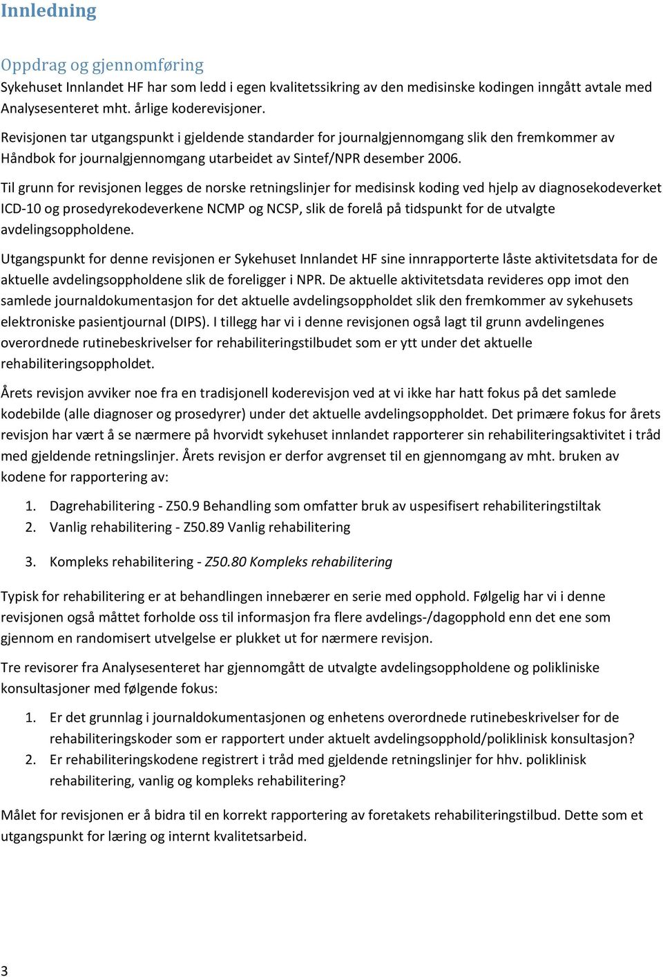 Til grunn for revisjonen legges de norske retningslinjer for medisinsk koding ved hjelp av diagnosekodeverket ICD-10 og prosedyrekodeverkene NCMP og NCSP, slik de forelå på tidspunkt for de utvalgte