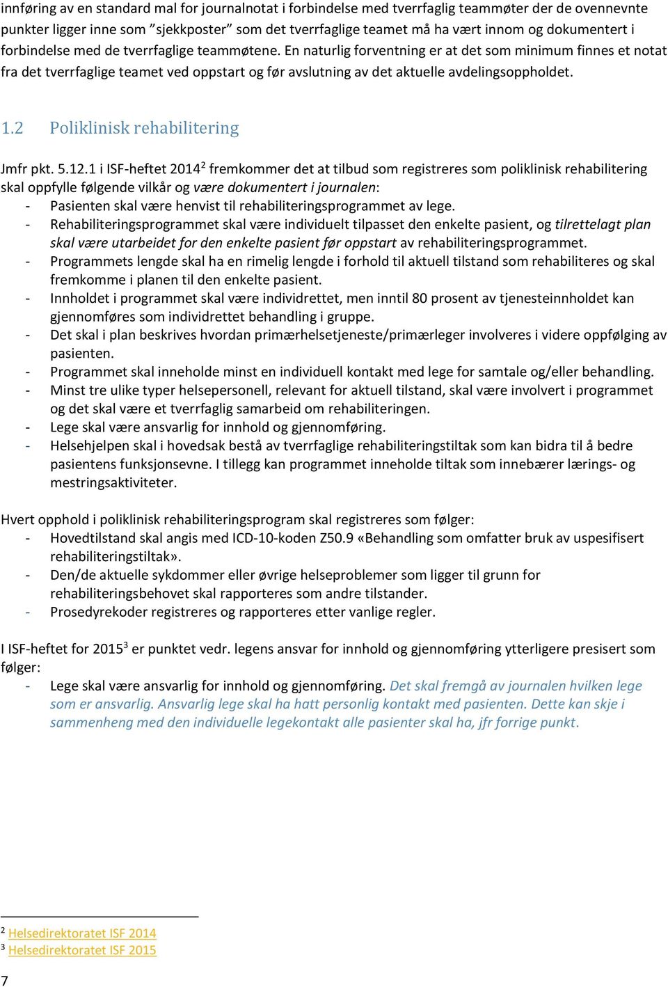 En naturlig forventning er at det som minimum finnes et notat fra det tverrfaglige teamet ved oppstart og før avslutning av det aktuelle avdelingsoppholdet. 1.2 Poliklinisk rehabilitering Jmfr pkt. 5.