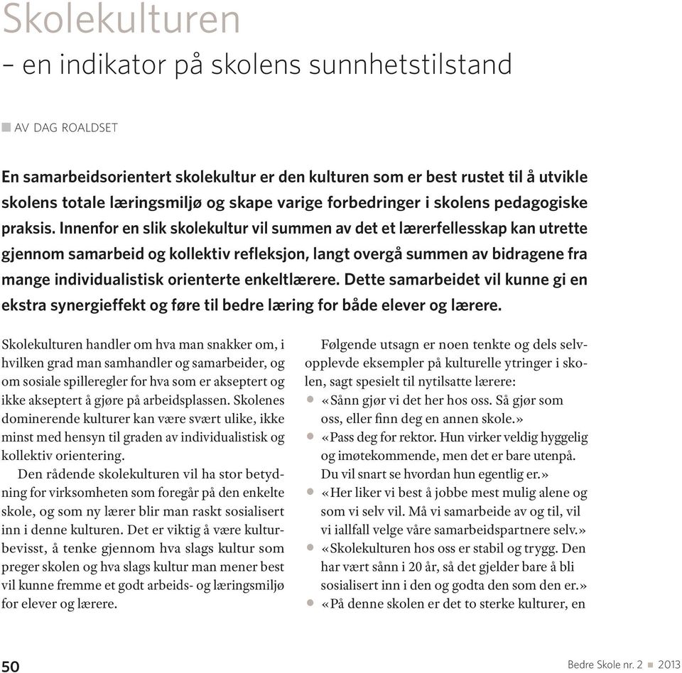 Innenfor en slik skolekultur vil summen av det et lærerfellesskap kan utrette gjennom samarbeid og kollektiv refleksjon, langt overgå summen av bidragene fra mange individualistisk orienterte