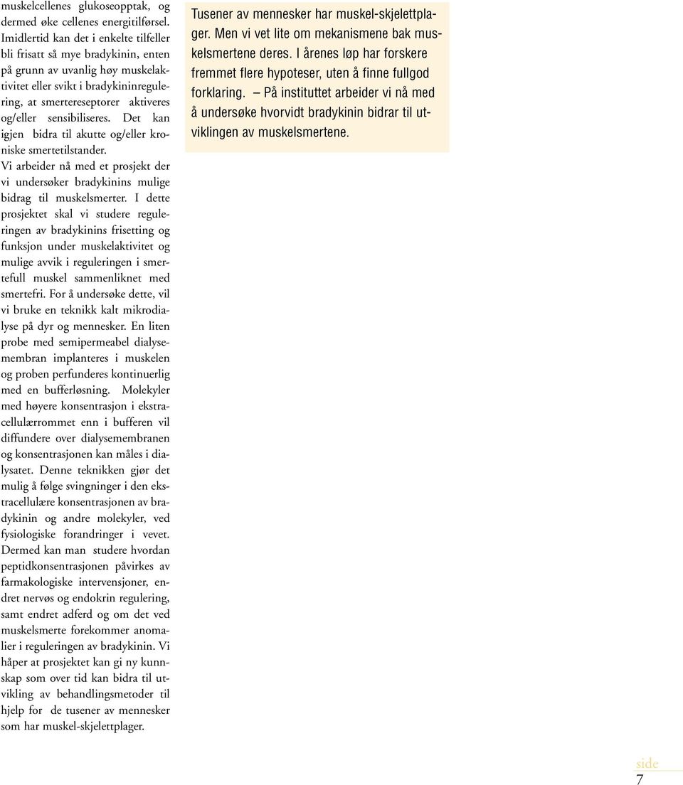 sensibiliseres. Det kan igjen bidra til akutte og/eller kroniske smertetilstander. Vi arbeider nå med et prosjekt der vi undersøker bradykinins mulige bidrag til muskelsmerter.