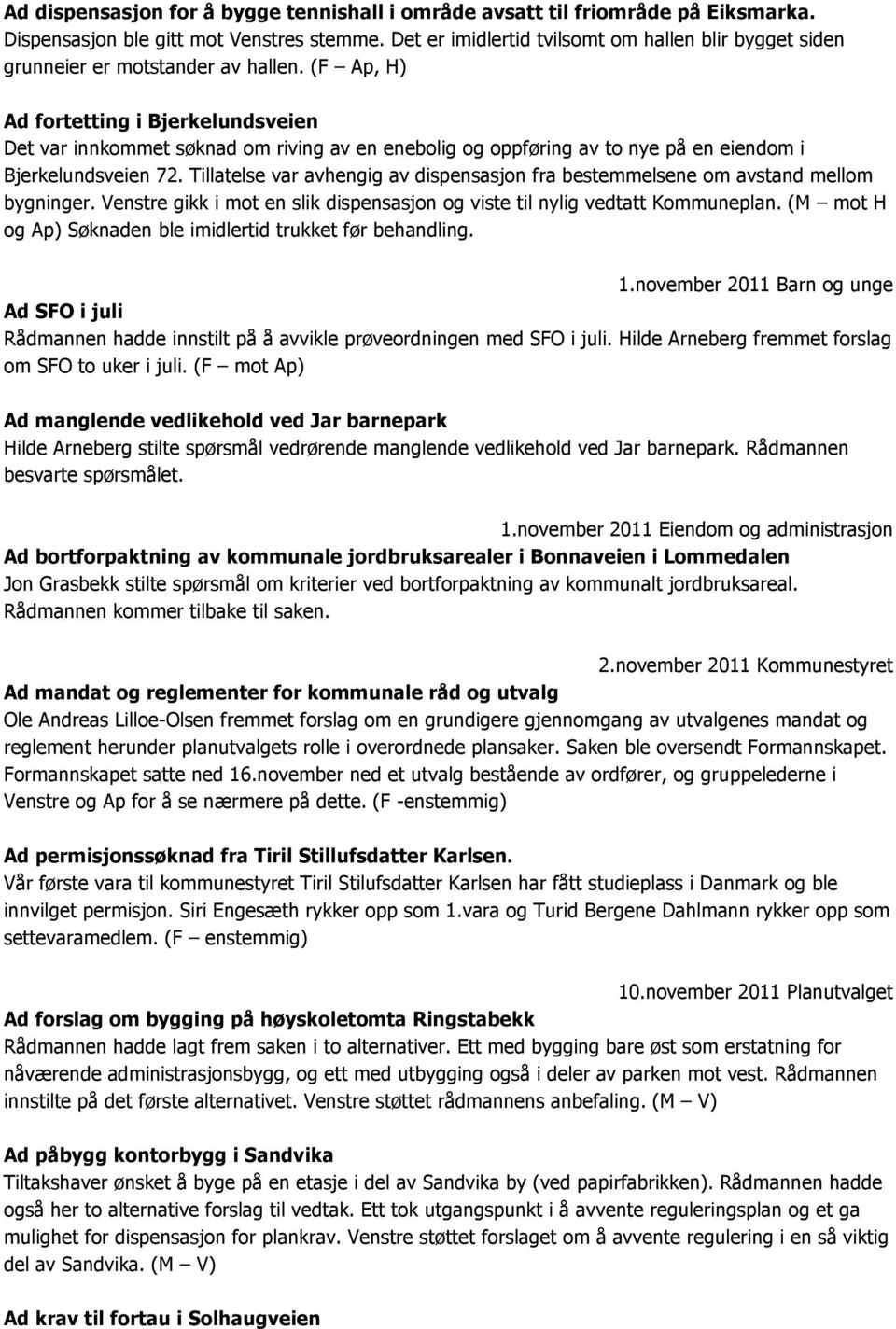 (F Ap, H) Ad fortetting i Bjerkelundsveien Det var innkommet søknad om riving av en enebolig og oppføring av to nye på en eiendom i Bjerkelundsveien 72.