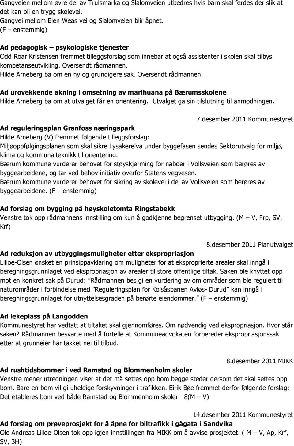 Hilde Arneberg ba om en ny og grundigere sak. Oversendt rådmannen. Ad urovekkende økning i omsetning av marihuana på Bærumsskolene Hilde Arneberg ba om at utvalget får en orientering.