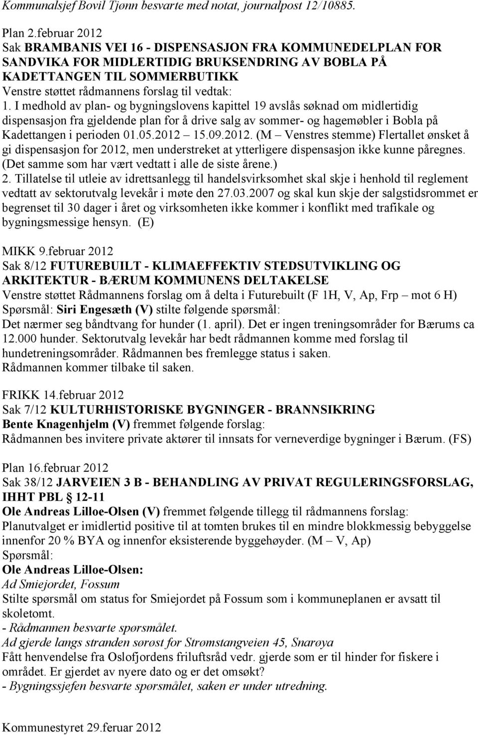 I medhold av plan- og bygningslovens kapittel 19 avslås søknad om midlertidig dispensasjon fra gjeldende plan for å drive salg av sommer- og hagemøbler i Bobla på Kadettangen i perioden 01.05.2012 15.