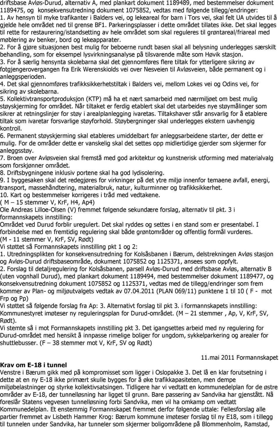 Det skal legges til rette for restaurering/istandsetting av hele området som skal reguleres til grøntareal/friareal med møblering av benker, bord og lekeapparater. 2.