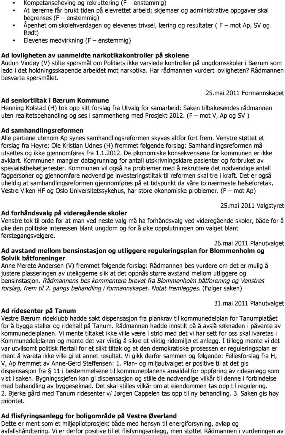 varslede kontroller på ungdomsskoler i Bærum som ledd i det holdningsskapende arbeidet mot narkotika. Har rådmannen vurdert lovligheten? Rådmannen besvarte spørsmålet. 25.