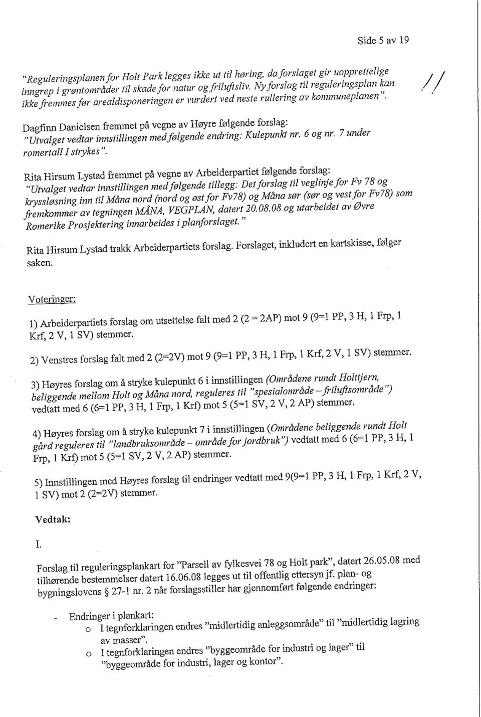 /1 DagfllUl Danielsenfrenunet på vegne av Høyre følgende forslag: "Utvalget vedtar innstillingen medfølgende endring: Kulepunkt nr. 6 og nr. 7 under romertall I snykes ".