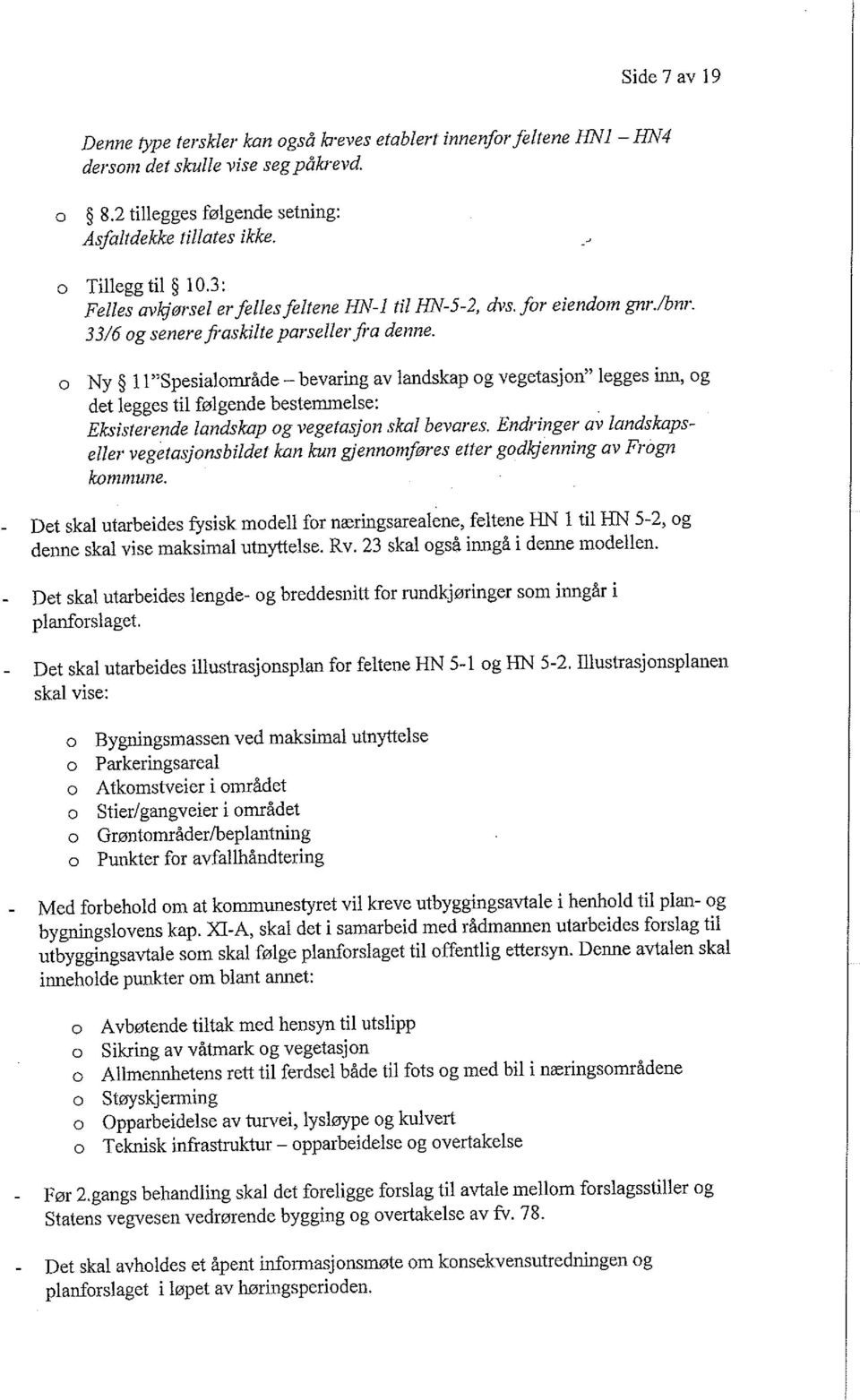 o Ny 11"Spesialområde - bevaring av landskap og vegetasjon" legges inn, og det legges til følgende bestemmelse: Eksisterende landskap og vegetasjon skal bevares.