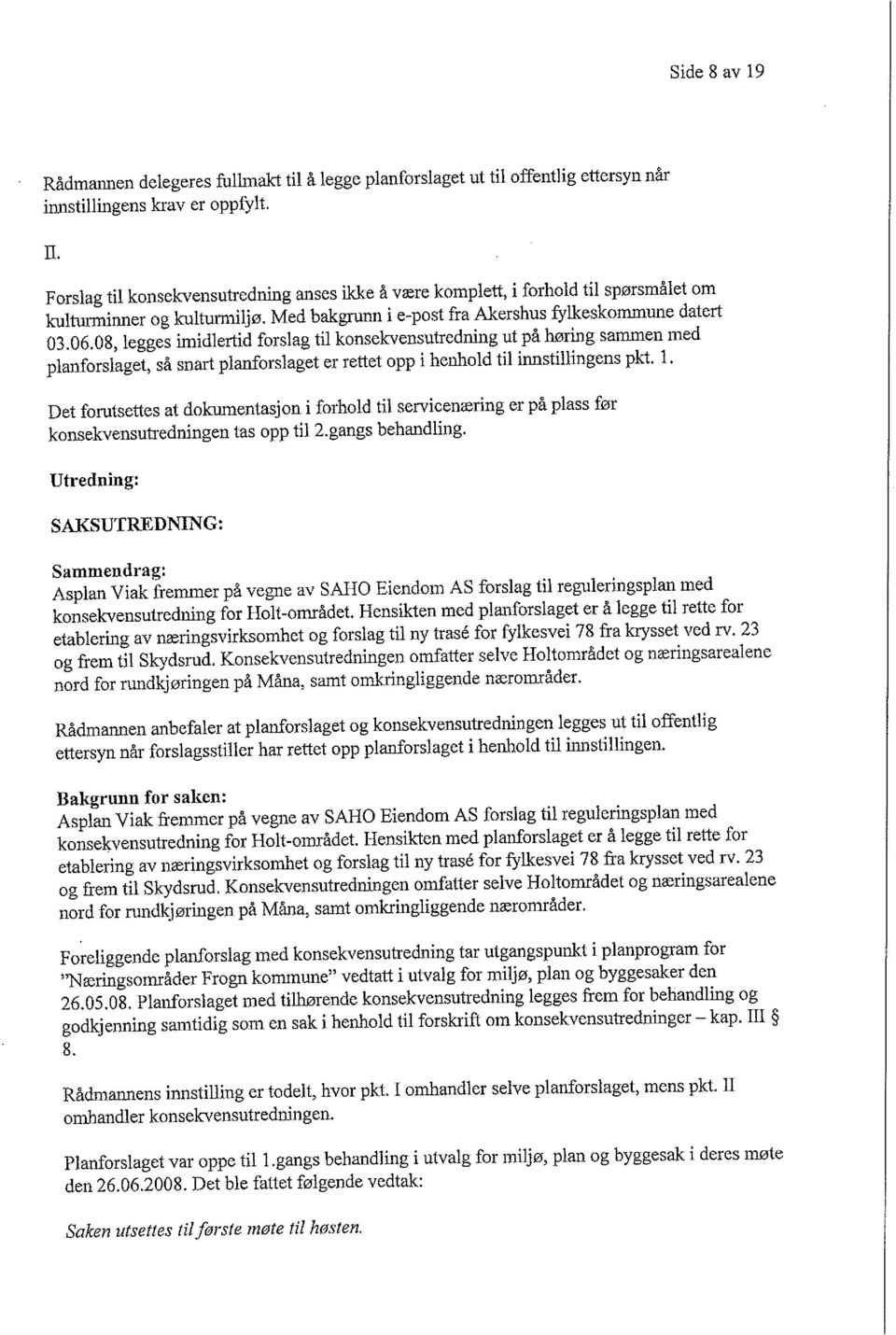 08, legges imidlertid forslag til konsekvensutredning ut på høring sammen med planforslaget, så snart planforslaget er rettet opp i henhold til innstillingens pkt. 1.