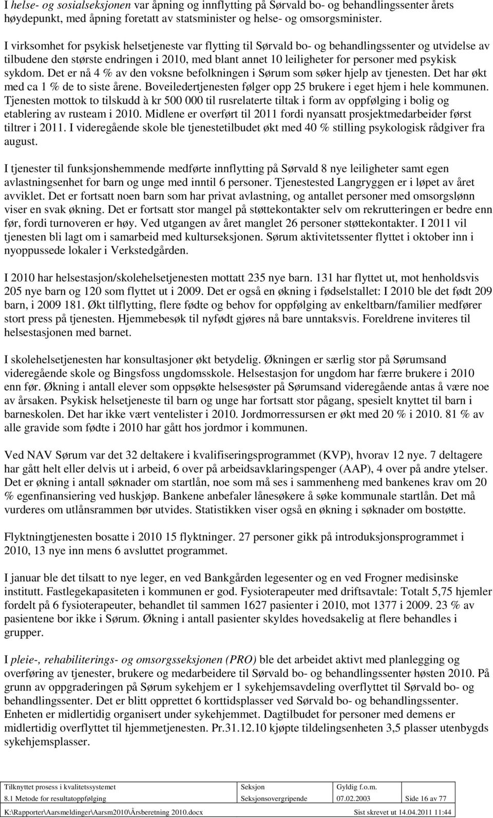 psykisk sykdom. Det er nå 4 % av den voksne befolkningen i Sørum som søker hjelp av tjenesten. Det har økt med ca 1 % de to siste årene.