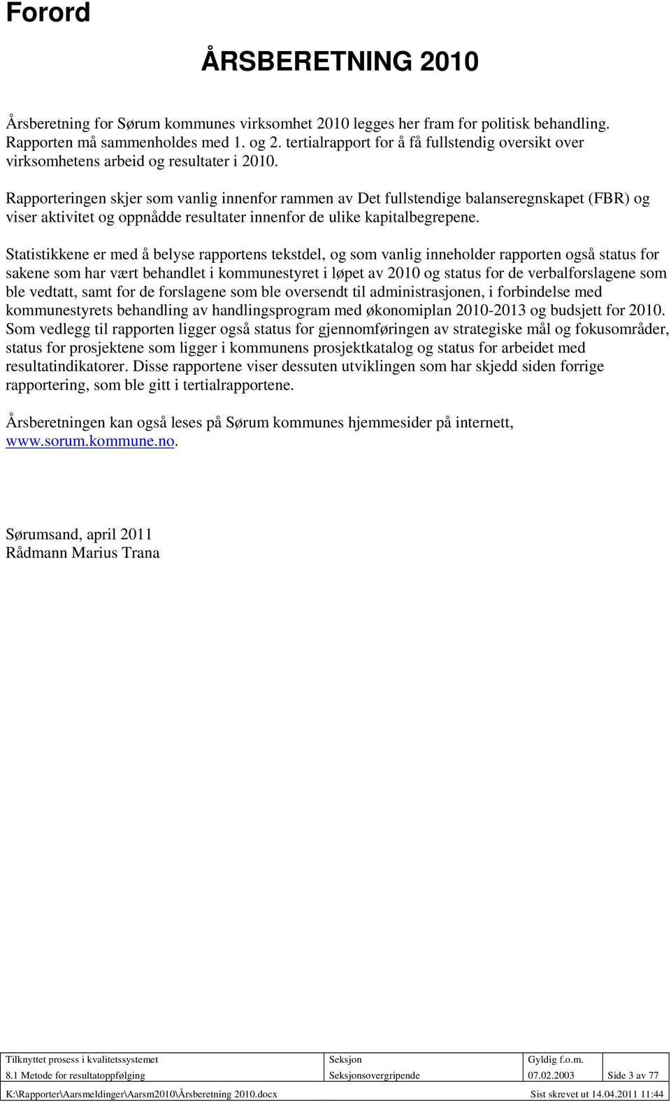 Rapporteringen skjer som vanlig innenfor rammen av Det fullstendige balanseregnskapet (FBR) og viser aktivitet og oppnådde resultater innenfor de ulike kapitalbegrepene.