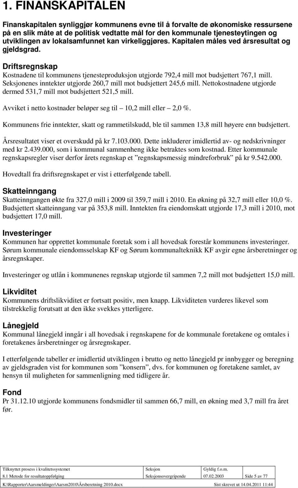 Seksjonenes inntekter utgjorde 260,7 mill mot budsjettert 245,6 mill. Nettokostnadene utgjorde dermed 531,7 mill mot budsjettert 521,5 mill.