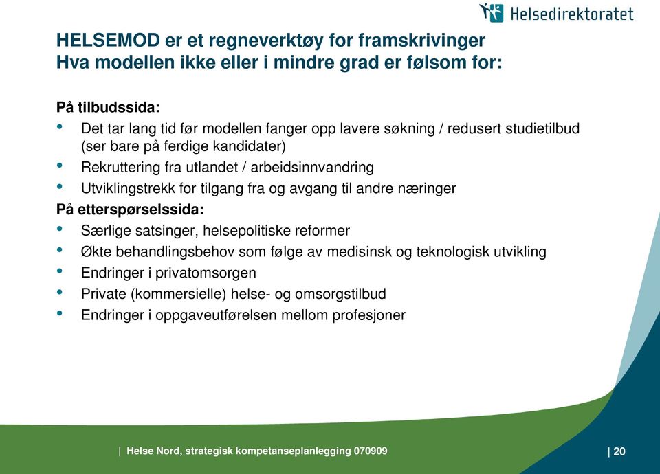 til andre næringer På etterspørselssida: Særlige satsinger, helsepolitiske reformer Økte behandlingsbehov som følge av medisinsk og teknologisk utvikling