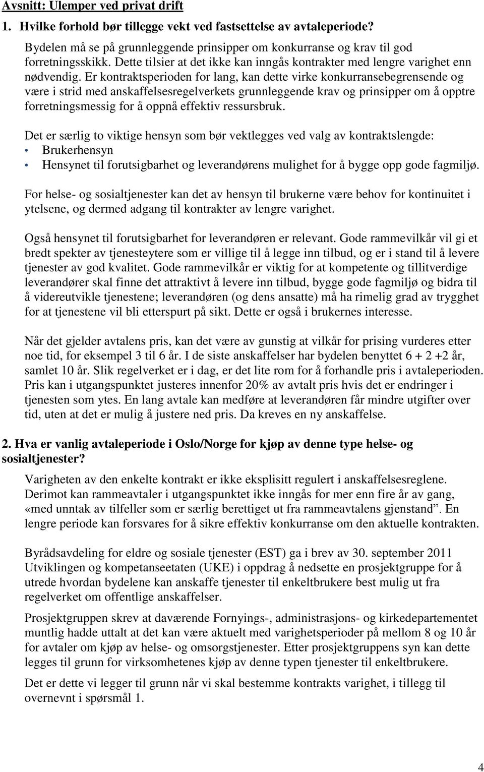 Er kontraktsperioden for lang, kan dette virke konkurransebegrensende og være i strid med anskaffelsesregelverkets grunnleggende krav og prinsipper om å opptre forretningsmessig for å oppnå effektiv