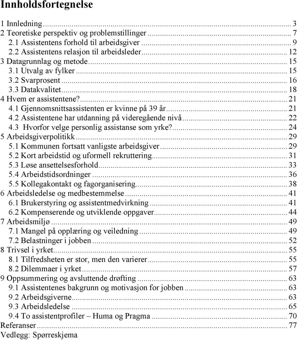 .. 22 4.3 Hvorfor velge personlig assistanse som yrke?... 24 5 Arbeidsgiverpolitikk... 29 5.1 Kommunen fortsatt vanligste arbeidsgiver... 29 5.2 Kort arbeidstid og uformell rekruttering... 31 5.