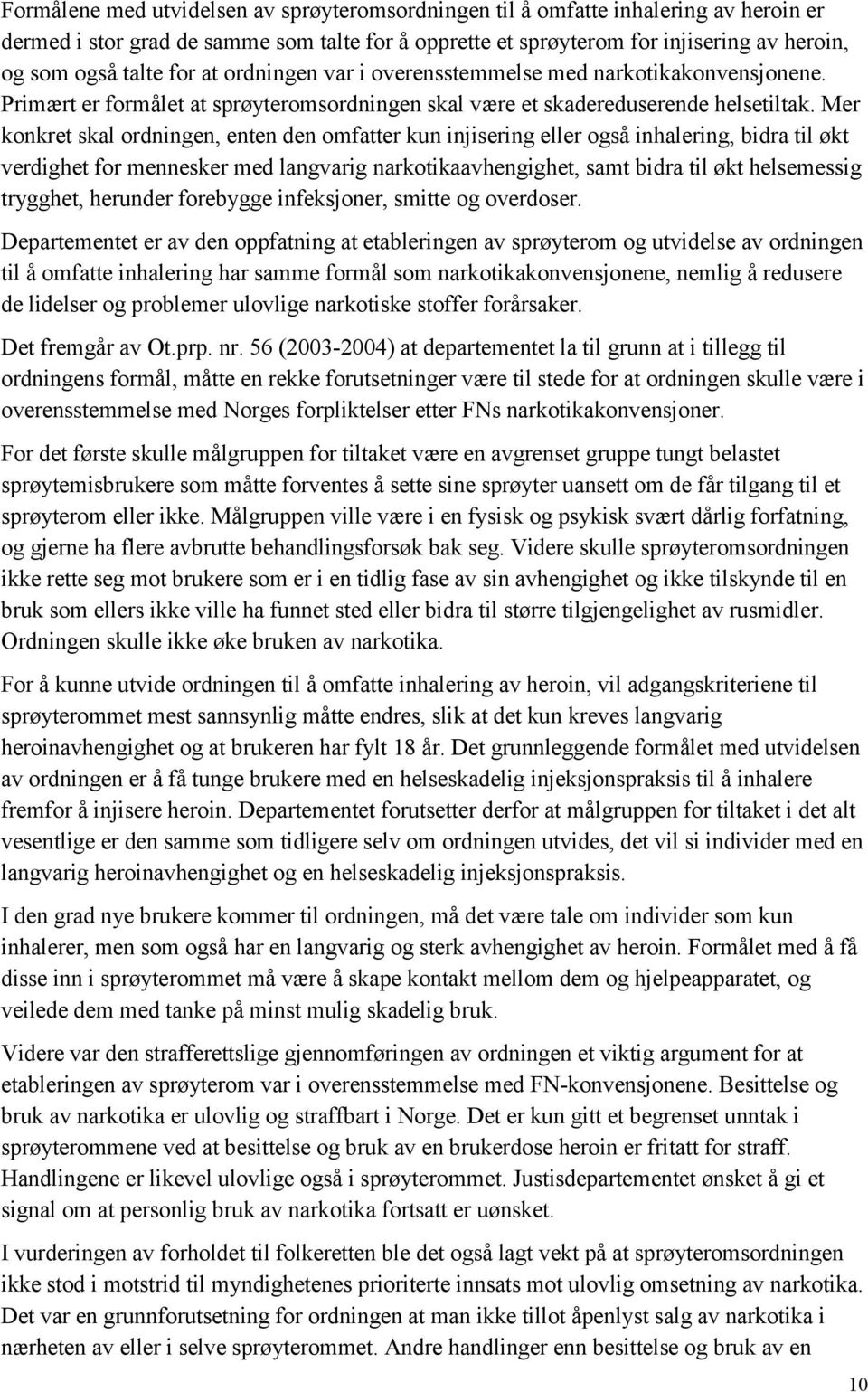 Mer konkret skal ordningen, enten den omfatter kun injisering eller også inhalering, bidra til økt verdighet for mennesker med langvarig narkotikaavhengighet, samt bidra til økt helsemessig trygghet,