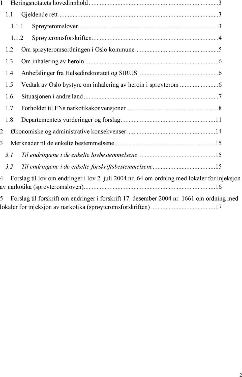 7 Forholdet til FNs narkotikakonvensjoner... 8 1.8 Departementets vurderinger og forslag... 11 2 Økonomiske og administrative konsekvenser... 14 3 Merknader til de enkelte bestemmelsene... 15 3.