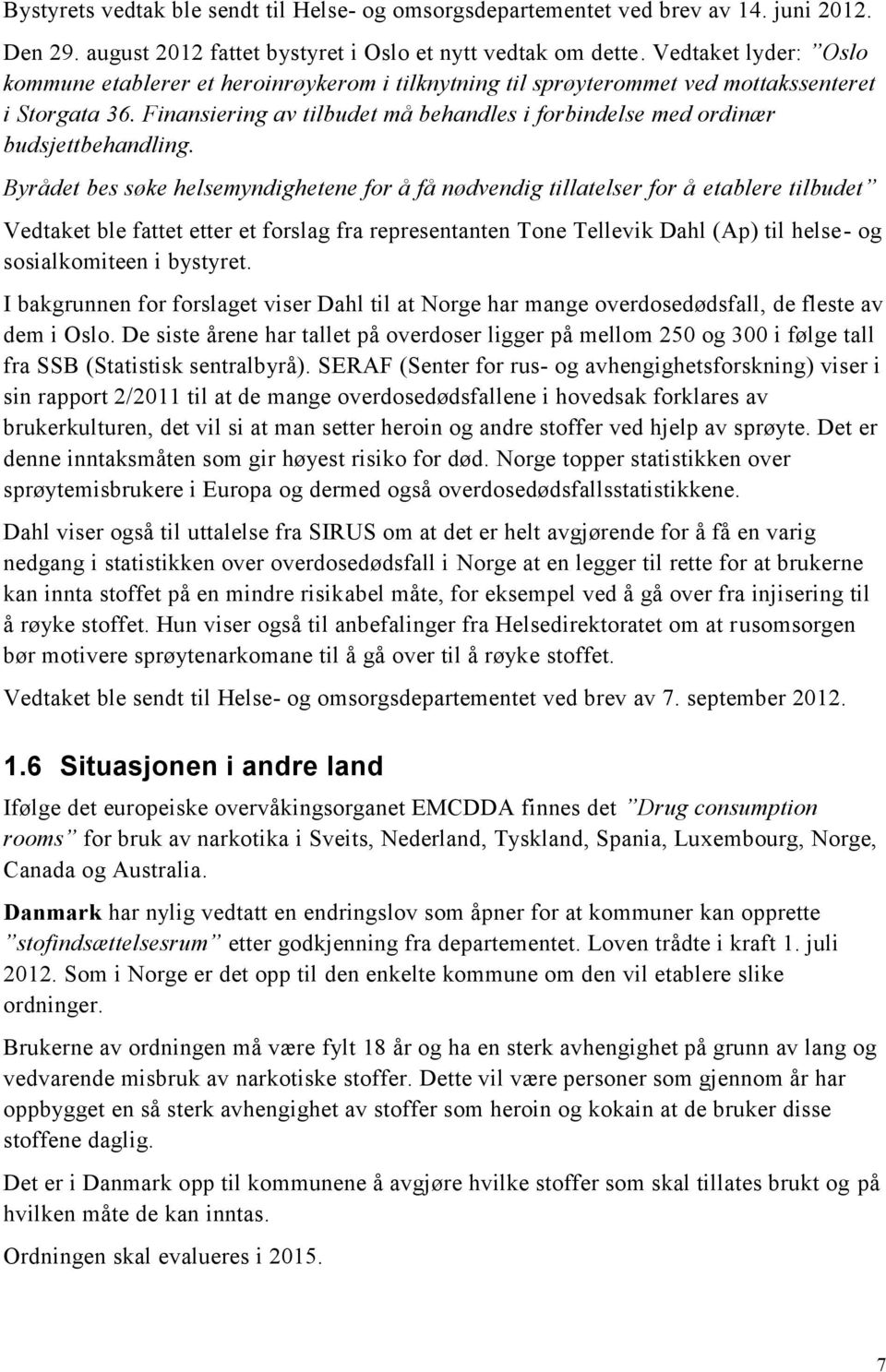 Finansiering av tilbudet må behandles i forbindelse med ordinær budsjettbehandling.