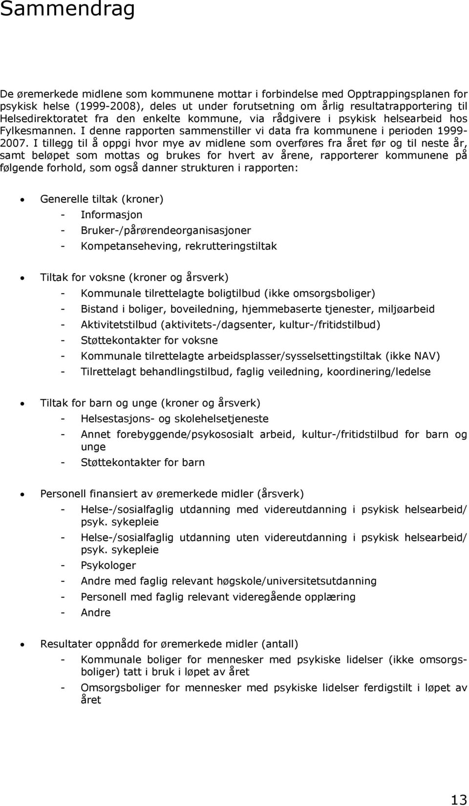 I tillegg til å oppgi hvor mye av midlene som overføres fra året før og til neste år, samt beløpet som mottas og brukes for hvert av årene, rapporterer kommunene på følgende forhold, som også danner