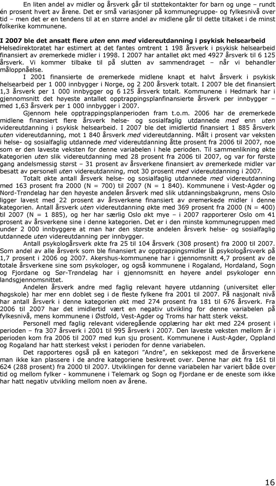 I 2007 ble det ansatt flere uten enn med videreutdanning i psykisk helsearbeid Helsedirektoratet har estimert at det fantes omtrent 1 198 årsverk i psykisk helsearbeid finansiert av øremerkede midler