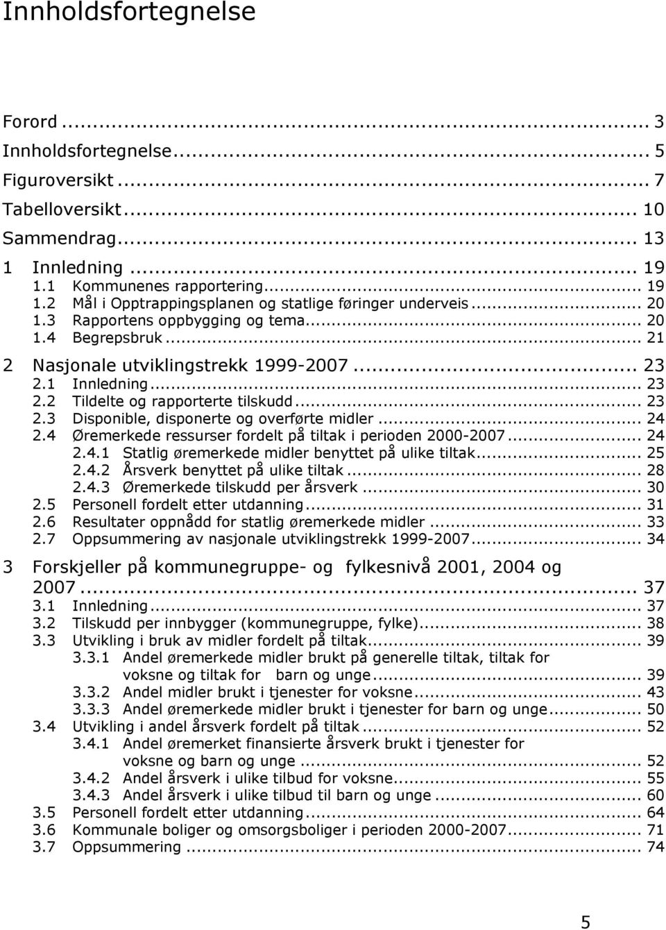 .. 24 2.4 Øremerkede ressurser fordelt på tiltak i perioden 2000-2007... 24 2.4.1 Statlig øremerkede midler benyttet på ulike tiltak... 25 2.4.2 Årsverk benyttet på ulike tiltak... 28 2.4.3 Øremerkede tilskudd per årsverk.