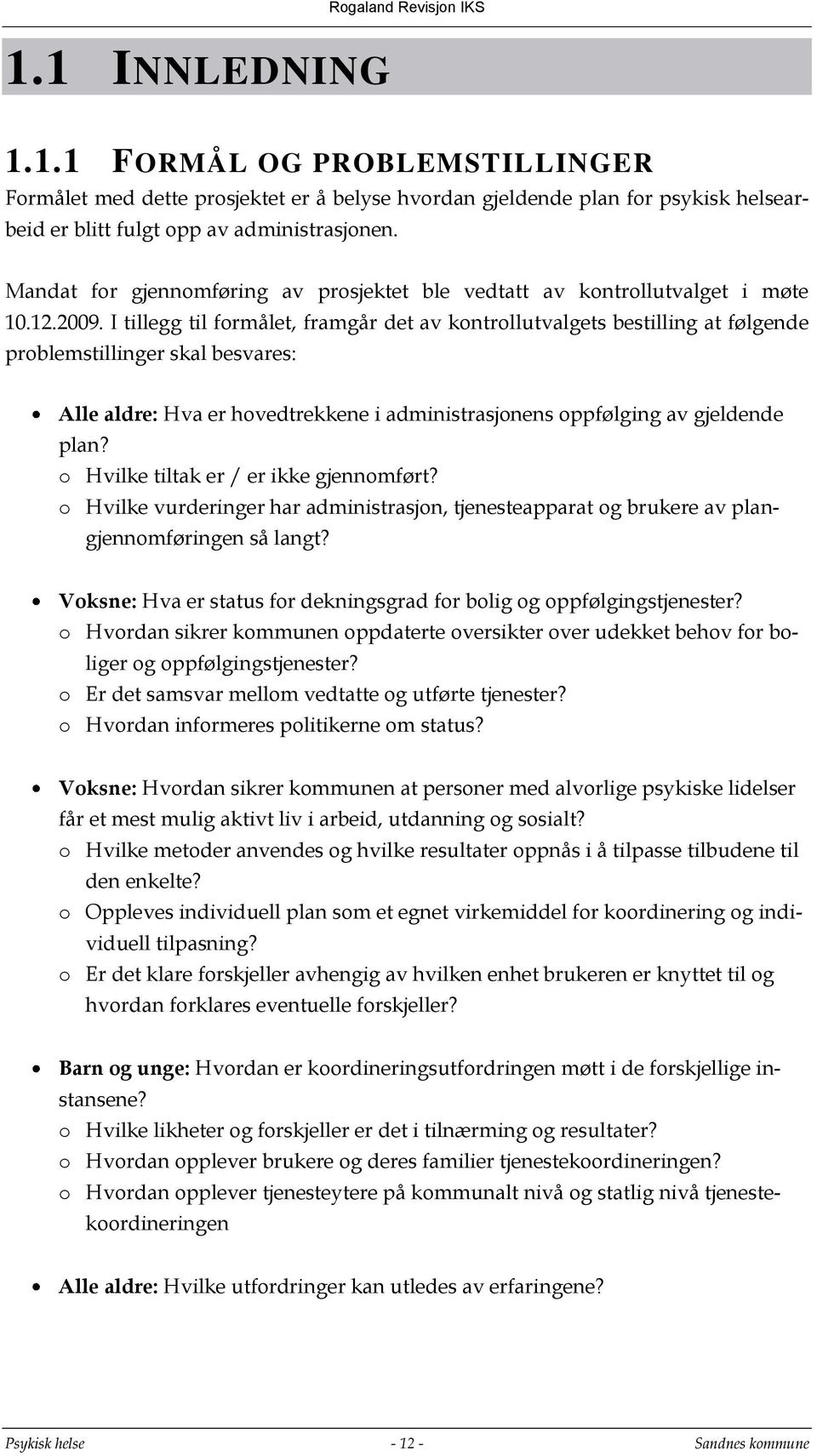 I tillegg til formålet, framgår det av kontrollutvalgets bestilling at følgende problemstillinger skal besvares: Alle aldre: Hva er hovedtrekkene i administrasjonens oppfølging av gjeldende plan?