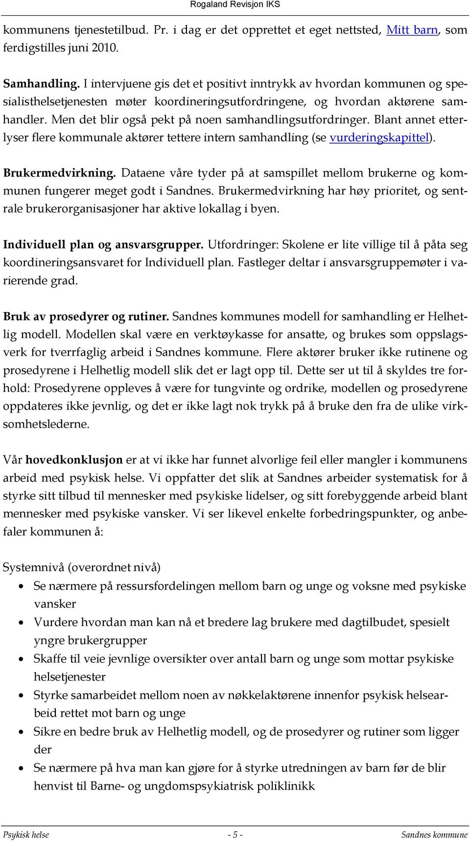 Men det blir også pekt på noen samhandlingsutfordringer. Blant annet etterlyser flere kommunale aktører tettere intern samhandling (se vurderingskapittel). Brukermedvirkning.