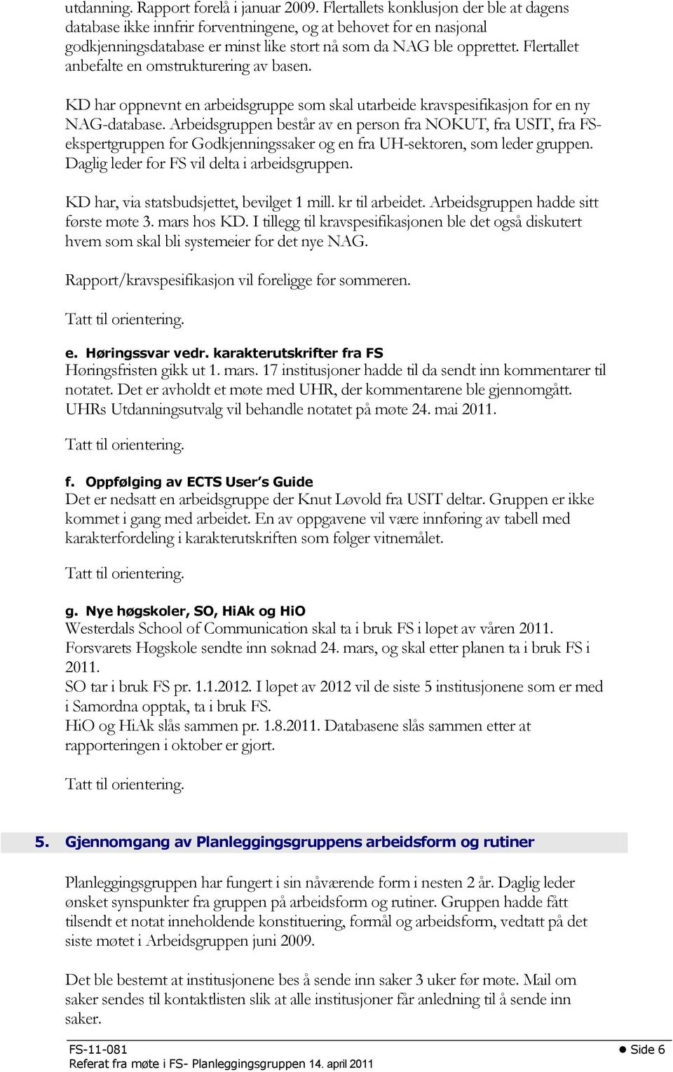 Flertallet anbefalte en omstrukturering av basen. KD har oppnevnt en arbeidsgruppe som skal utarbeide kravspesifikasjon for en ny NAG-database.