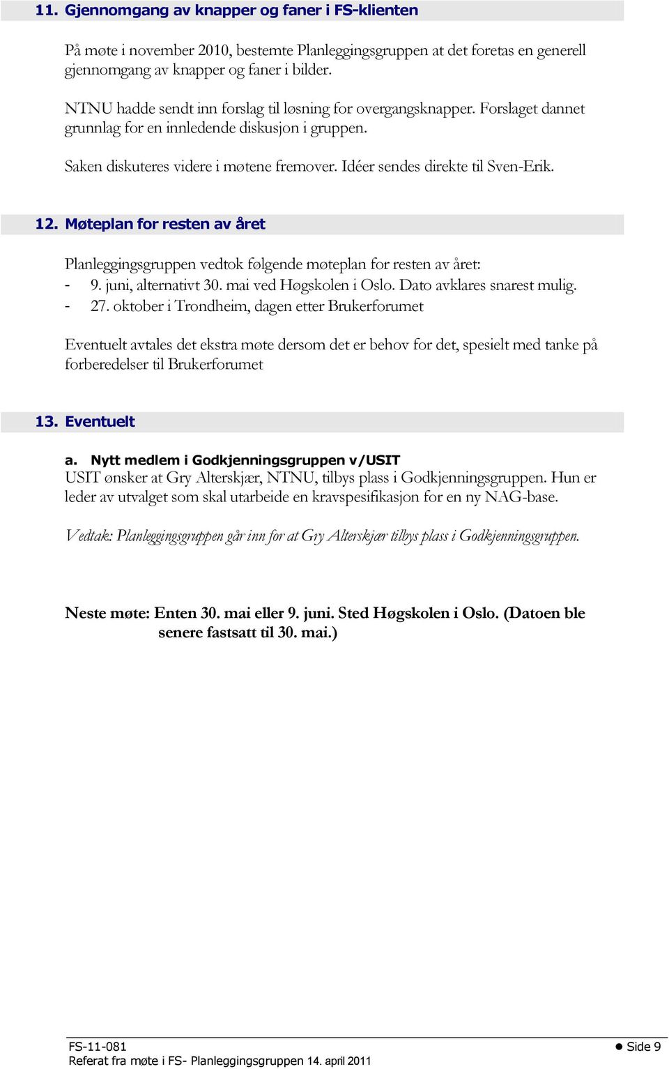 Idéer sendes direkte til Sven-Erik. 12. Møteplan for resten av året Planleggingsgruppen vedtok følgende møteplan for resten av året: - 9. juni, alternativt 30. mai ved Høgskolen i Oslo.