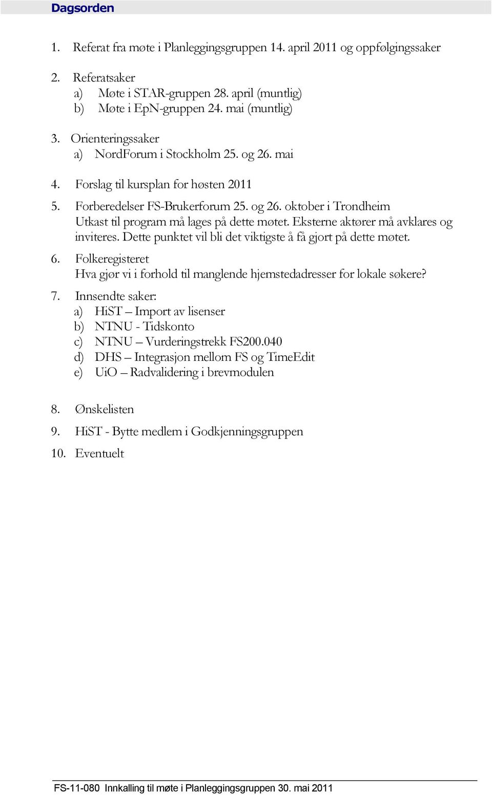 Eksterne aktører må avklares og inviteres. Dette punktet vil bli det viktigste å få gjort på dette møtet. 6. Folkeregisteret Hva gjør vi i forhold til manglende hjemstedadresser for lokale søkere? 7.