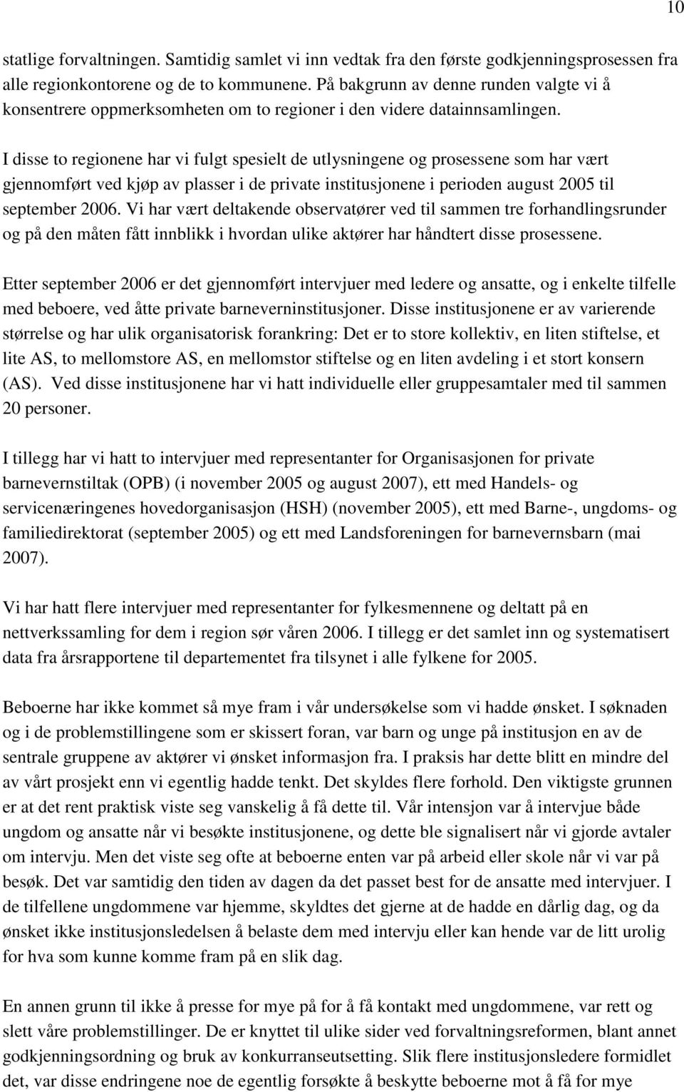 I disse to regionene har vi fulgt spesielt de utlysningene og prosessene som har vært gjennomført ved kjøp av plasser i de private institusjonene i perioden august 2005 til september 2006.