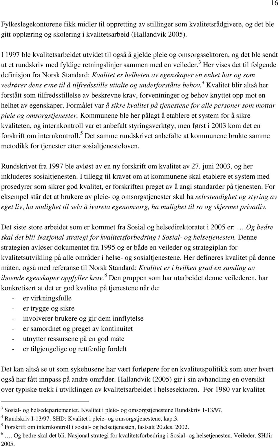 3 Her vises det til følgende definisjon fra Norsk Standard: Kvalitet er helheten av egenskaper en enhet har og som vedrører dens evne til å tilfredsstille uttalte og underforståtte behov.