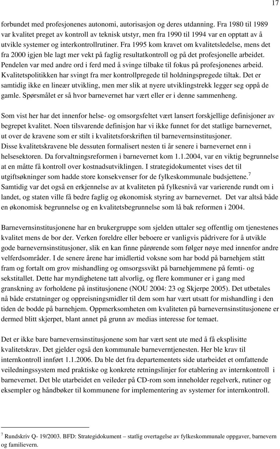 Fra 1995 kom kravet om kvalitetsledelse, mens det fra 2000 igjen ble lagt mer vekt på faglig resultatkontroll og på det profesjonelle arbeidet.