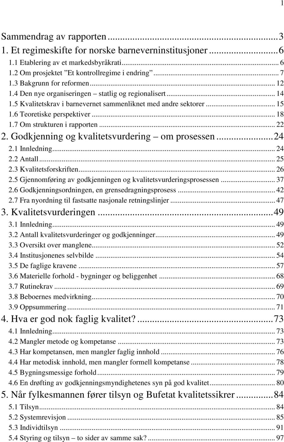 7 Om strukturen i rapporten... 22 2. Godkjenning og kvalitetsvurdering om prosessen...24 2.1 Innledning... 24 2.2 Antall... 25 2.3 Kvalitetsforskriften... 26 2.