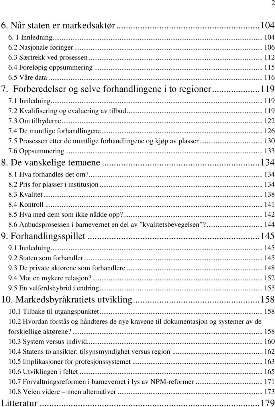 5 Prosessen etter de muntlige forhandlingene og kjøp av plasser... 130 7.6 Oppsummering... 133 8. De vanskelige temaene...134 8.1 Hva forhandles det om?... 134 8.2 Pris for plasser i institusjon.