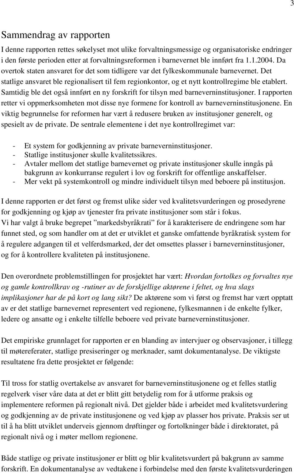 Det statlige ansvaret ble regionalisert til fem regionkontor, og et nytt kontrollregime ble etablert. Samtidig ble det også innført en ny forskrift for tilsyn med barneverninstitusjoner.