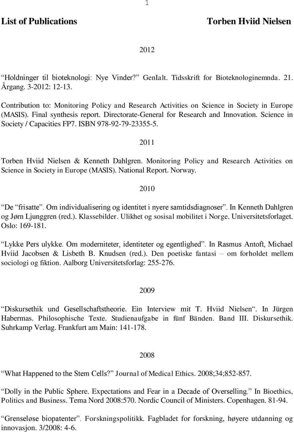 Science in Society / Capacities FP7. ISBN 978-92-79-23355-5. 2011 Torben Hviid Nielsen & Kenneth Dahlgren. Monitoring Policy and Research Activities on Science in Society in Europe (MASIS).