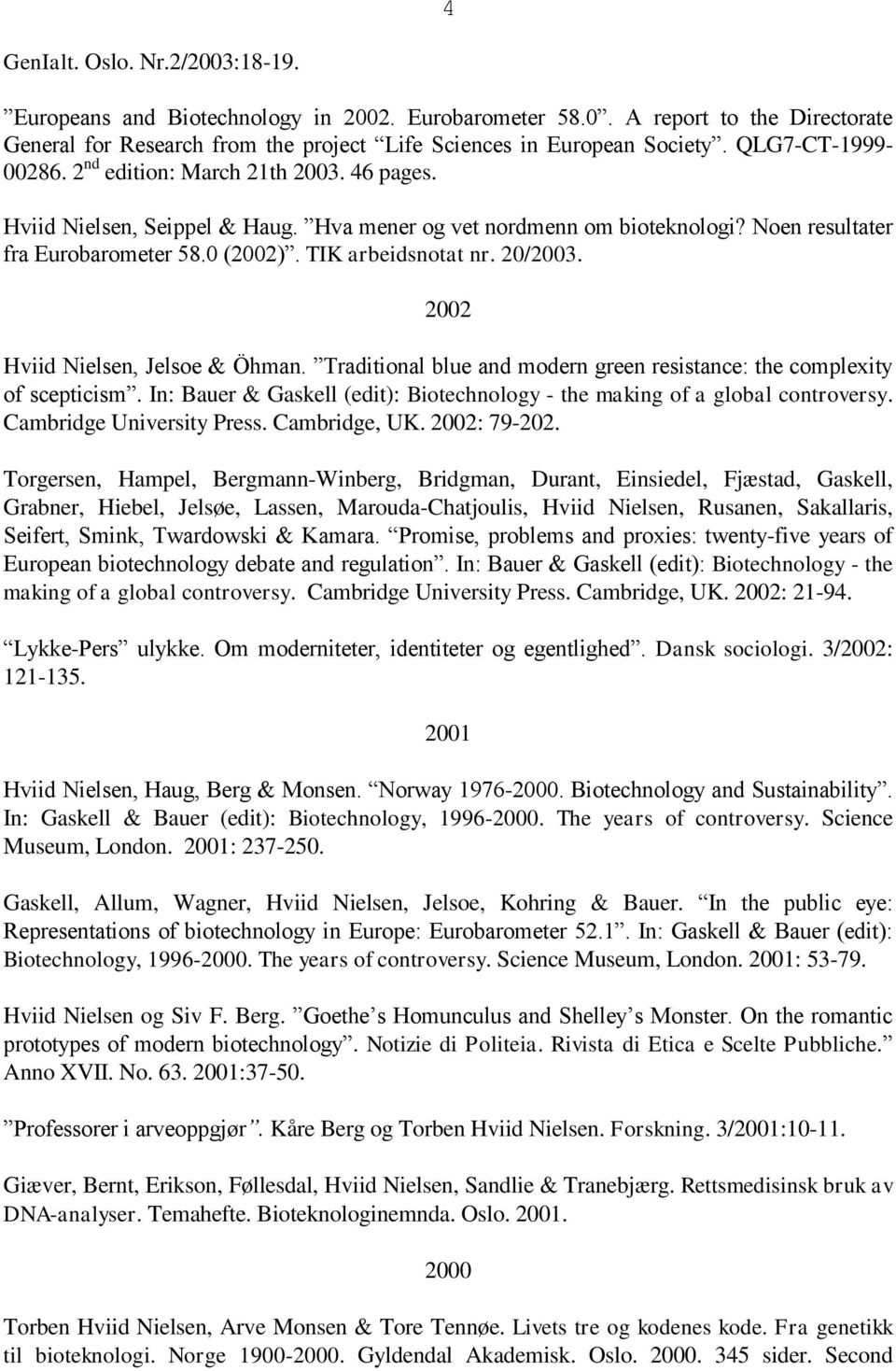 TIK arbeidsnotat nr. 20/2003. 2002 Hviid Nielsen, Jelsoe & Öhman. Traditional blue and modern green resistance: the complexity of scepticism.