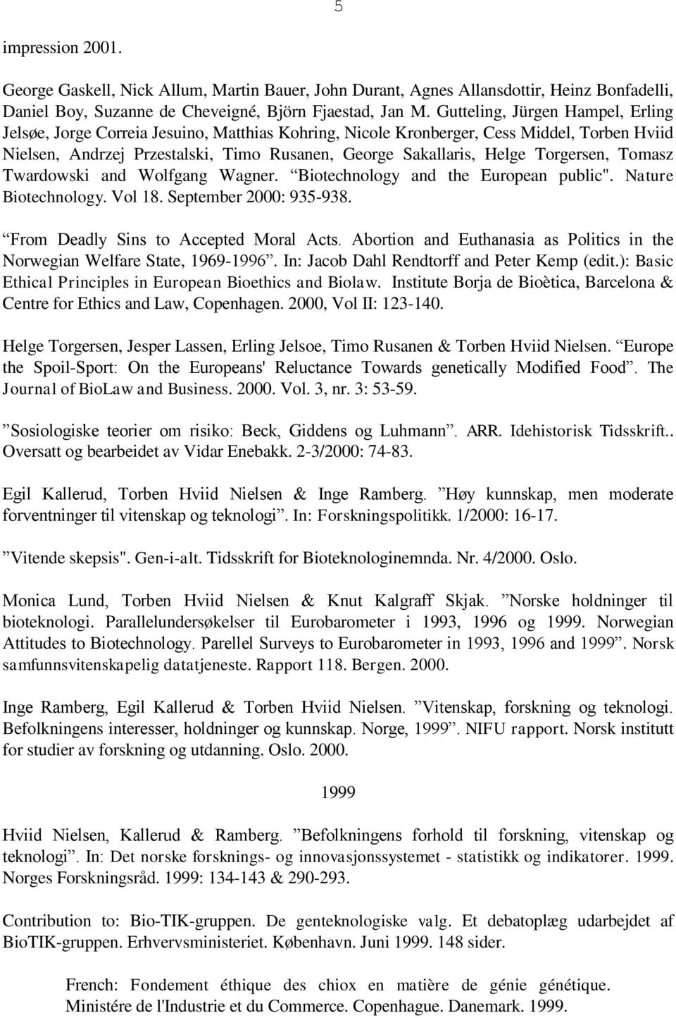 Torgersen, Tomasz Twardowski and Wolfgang Wagner. Biotechnology and the European public". Nature Biotechnology. Vol 18. September 2000: 935-938. From Deadly Sins to Accepted Moral Acts.