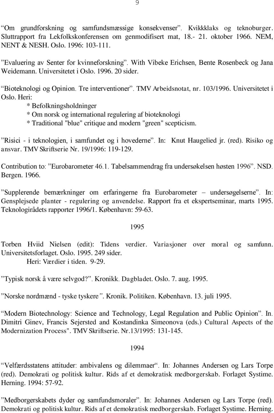 TMV Arbeidsnotat, nr. 103/1996. Universitetet i Oslo. Heri: * Befolkningsholdninger * Om norsk og international regulering af bioteknologi * Traditional "blue" critique and modern "green" scepticism.