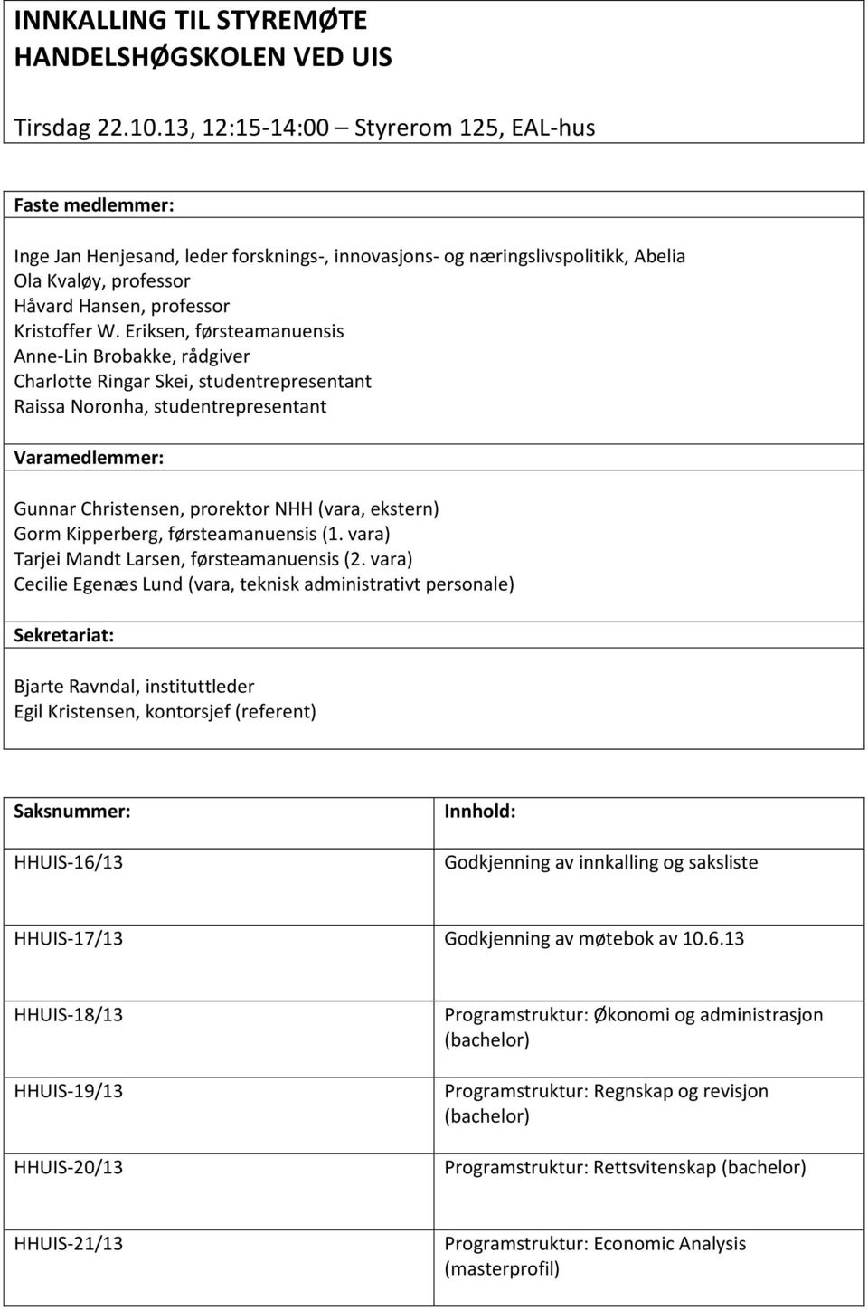 Eriksen, førsteamanuensis Anne-Lin Brobakke, rådgiver Charlotte Ringar Skei, studentrepresentant Raissa Noronha, studentrepresentant Varamedlemmer: Gunnar Christensen, prorektor NHH (vara, ekstern)