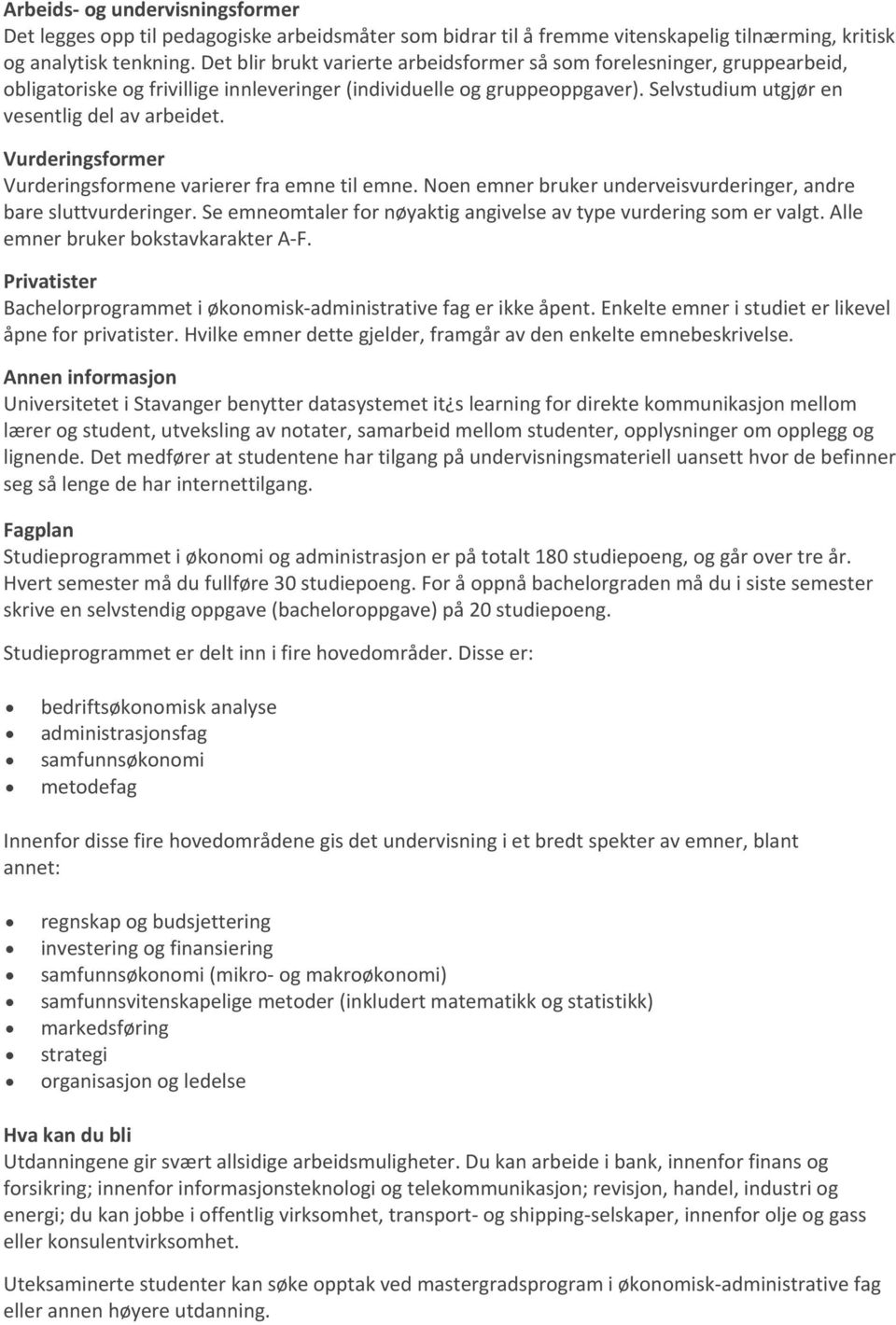 Vurderingsformer Vurderingsformene varierer fra emne til emne. Noen emner bruker underveisvurderinger, andre bare sluttvurderinger.